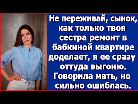 Видео: Не переживай, сынок, как только твоя сестра ремонт в Бабкиной квартире доделает, я ее сразу выго