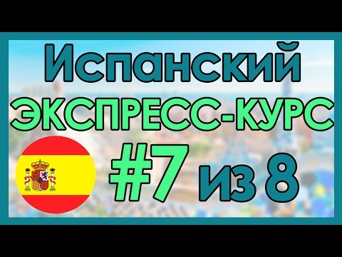 Видео: #7 Испанский: ЭКСПРЕСС-КУРС за 8 Уроков ║ Испанский Язык Для Начинающих