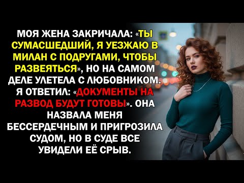 Видео: Моя жена закричала: «Ты сумасшедший, я уезжаю в Милан с подругами, чтобы развеяться»,...