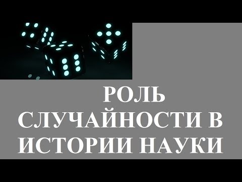 Видео: РОЛЬ СЛУЧАЙНОСТИ В ИСТОРИИ НАУКИ