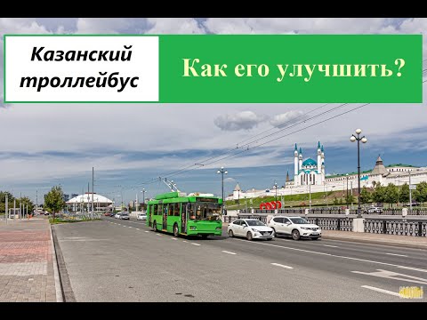 Видео: Троллейбусы Казани - как улучшить этот транспорт?