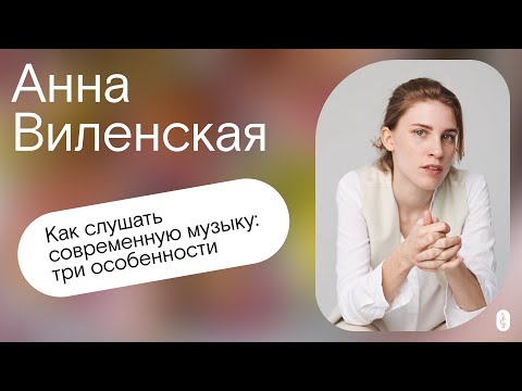 Видео: Как слушать современную музыку: три особенности. Подкаст с Анной Виленской