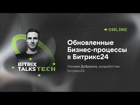 Видео: Bitrix Talks Tech. Обновленные Бизнес-процессы в Битрикс24