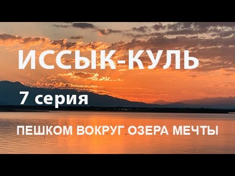 Видео: Иссык-Куль. Пешком вокруг озера мечты и надежды.