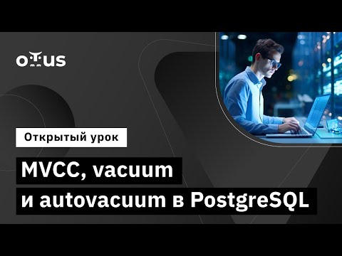 Видео: MVCC, vacuum и autovacuum в PostgreSQL // Демо-занятие курса «Базы данных»