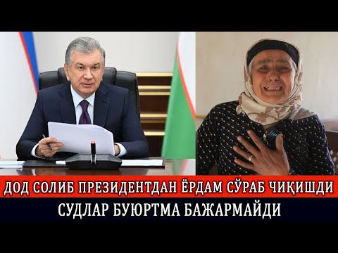Видео: ДОД СОЛИБ ПРЕЗИДЕНТДАН ЁРДАМ СЎРАБ ЧИҚИШДИ СУДЛАР БУЮРТМА БАЖАРМАЙДИ