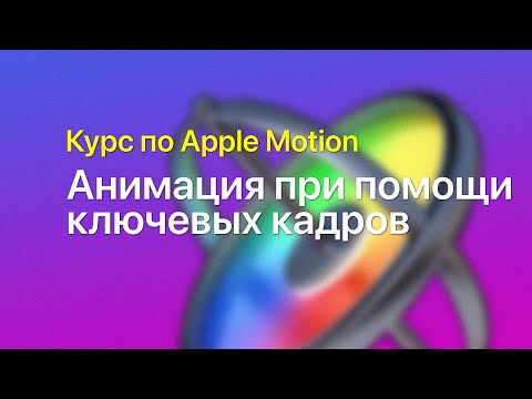 Видео: 🔸 Анимация при помощи ключевых кадров — курс уроков по Apple Motion