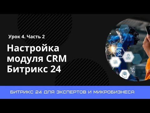 Видео: Урок 4. Настройка модуля CRM Битрикс 24. Часть 2