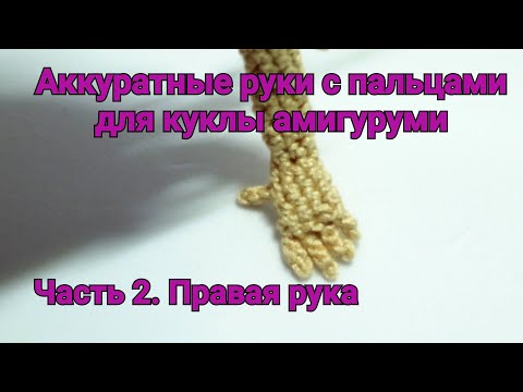 Видео: Руки с пальцами для амигуруми. Часть 2. Правая рука.