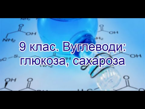 Видео: 9 клас. Вуглеводи: глюкоза та сахароза.