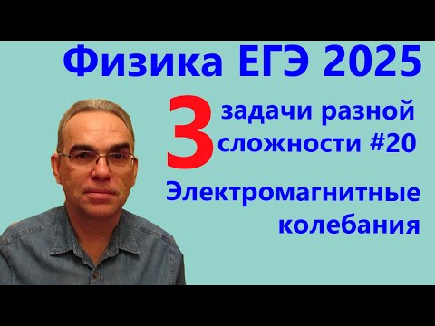 Видео: Физика ЕГЭ 2025 Три задачи разной сложности №20 Электромагнитные колебания