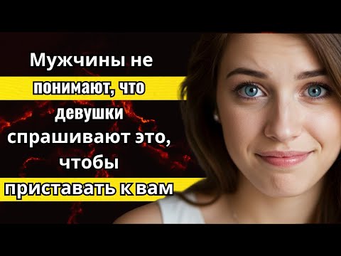Видео: 97% мужчин в возрасте не понимают, что девушки спрашивают об этом, чтобы к вам приставать | Советы