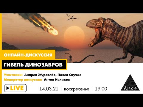 Видео: Онлайн-дискуссия "Гибель динозавров" // Андрей Журавлёв, Павел Скучас, Антон Нелихов