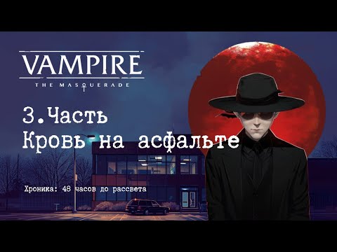 Видео: 3.Часть: Кровь на асфальте | 48 часов до рассвета | Vampire The Masquerade 5e