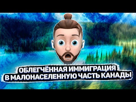 Видео: ОБЛЕГЧЁННАЯ ИММИГРАЦИЯ В МАЛОНАСЕЛЕННУЮ ЧАСТЬ КАНАДЫ