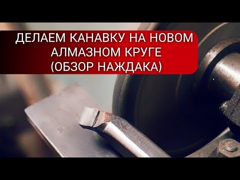 Видео: ДЕЛАЕМ КАНАВКУ НА АЛМАЗНОМ КРУГЕ / ОБЗОР НАЖДАКА