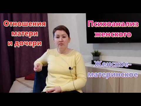 Видео: Женское-материнское. Отношения матери и дочери. Психоанализ женского