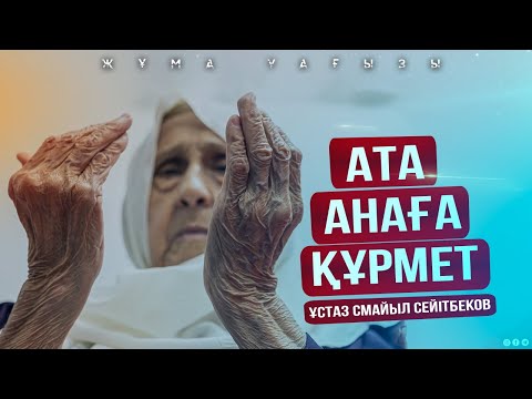 Видео: АТА-АНАҒА ҚҰРМЕТ | ЖҰМА УАҒЫЗЫ | ҰСТАЗ СМАЙЫЛ СЕЙІТБЕКОВ