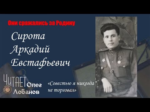 Видео: Сирота Аркадий Евстафьевич. Они сражались за Родину. Проект Дмитрия Куринного.