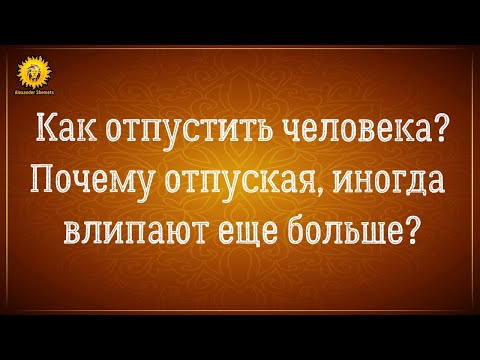 Видео: Как отпустить человека, чтобы не влипнуть еще больше?