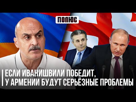 Видео: Если Иванишвили победит, у Армении будут серьёзные проблемы. Ваге Гаспарян