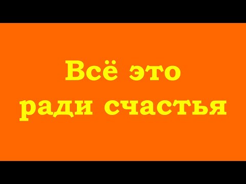 Видео: Всё это ради счастья