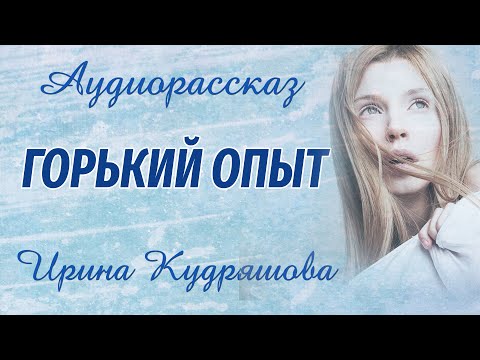 Видео: ГОРЬКИЙ ОПЫТ.  Новый аудиорассказ. Ирина Кудряшова