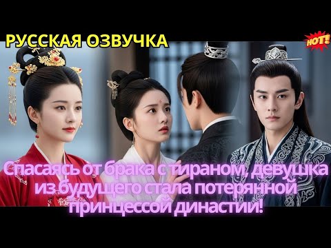 Видео: Спасаясь от брака с тираном, девушка из будущего стала потерянной принцессой династии!
