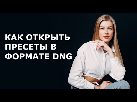 Видео: КАК ОТКРЫТЬ ПРЕСЕТЫ В ФОРМАТЕ DNG