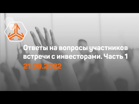 Видео: Ответы на вопросы. Встреча с инвесторами 21 сентября 2022 года. Часть 1