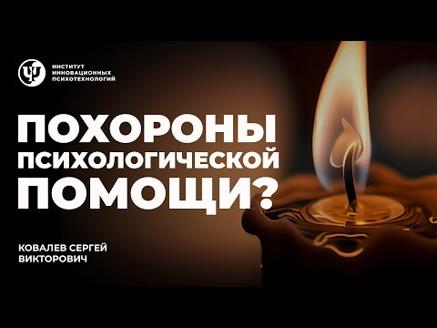 Видео: ПОХОРОНЫ ПСИХОЛОГИЧЕСКОЙ ПОМОЩИ ??? Ковалев С.В.