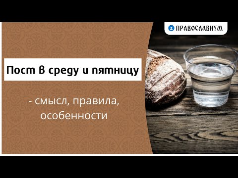 Видео: Пост в среду и пятницу - смысл, правила, особенности