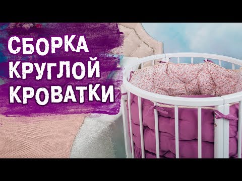 Видео: Сборка детской круглой кроватки-трансформер | Круглая кроватка трансформер Седьмое Небо