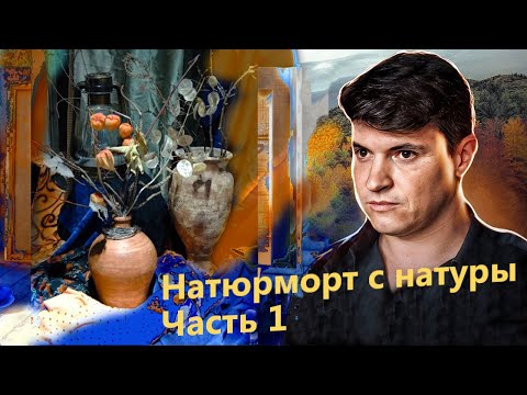 Видео: НАТЮРМОРТ С НАТУРЫ. ЧАСТЬ 1