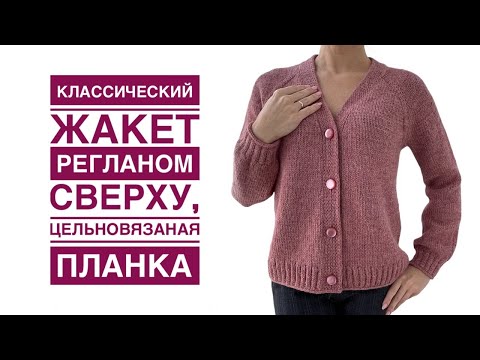 Видео: Мой любимый классический жакет регланом сверху и цельновязаной планкой. СУПЕР Подробный МК