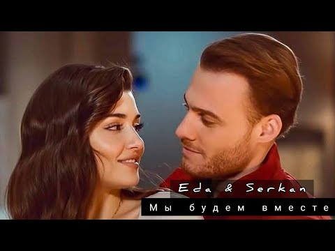Видео: Serkan & Eda/Эда и Серкан - Мы будем вместе