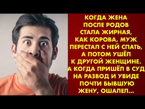 Видео: Когда жена после родов стала жирная, муж перестал с ней спать. А когда пришёл на развод и увидел её…