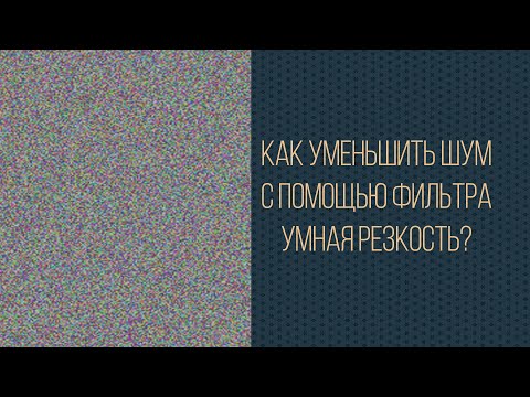 Видео: Как уменьшить шум с помощью фильтра Умная резкость
