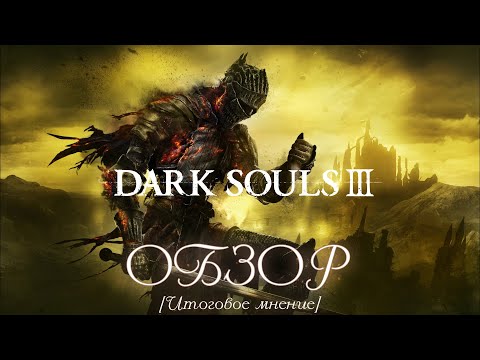 Видео: Итоговое мнение: Dark Souls 3 - обзор лучшего соулса
