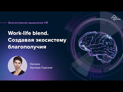 Видео: Work-life blend. Создавая экосистему благополучия | Оксана Орлова Горская. Экосистемное мышление HR