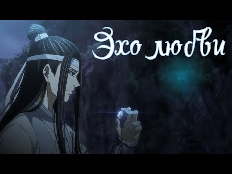 Видео: Лань Чжань | Вэй Ин - «Эхо любви» Mo Dao Zu Shi AMV