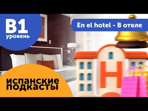 Видео: Подкасты на испанском языке ДЛЯ ПРОДОЛЖАЮЩИХ: En el hotel - В отеле