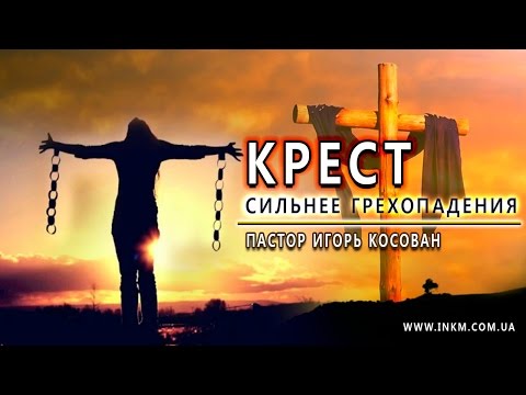 Видео: Проповедь - Крест сильнее грехопадения - Игорь Косован