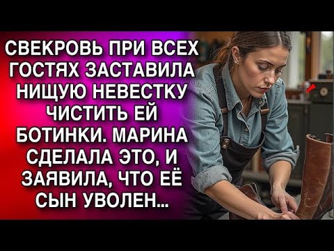 Видео: СВЕКРОВЬ ПРИ ВСЕХ ГОСТЯХ ЗАСТАВИЛА НЕВЕСТКУ ЧИСТИТЬ ЕЙ БОТИНКИ  МАРИНА СДЕЛАЛА ЭТО, И ЗАЯВИЛА