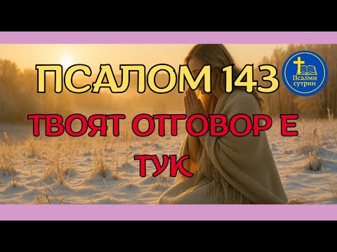 Видео: Сутрешна молитва с Псалом 143 | Бог ще ти даде отговора, от който се нуждаеш!