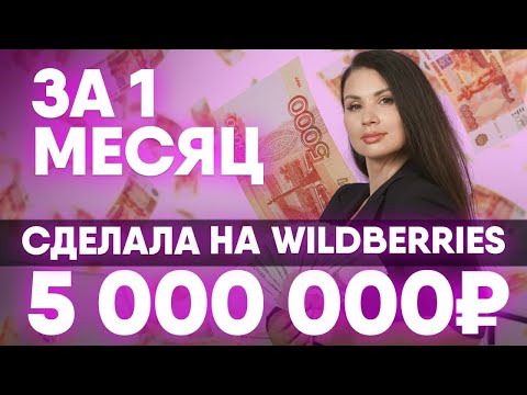 Видео: Как я заработала 5 миллионов рублей за месяц на Wildberries! Бизнес на маркетплейсе Вайлдберриз