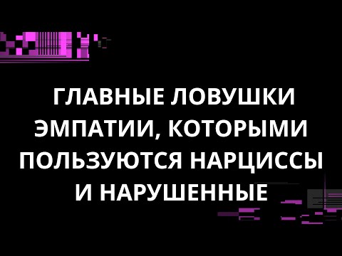 Видео: ГЛАВНЫЕ ЛОВУШКИ ЭМПАТИИ, КОТОРЫМИ ПОЛЬЗУЮТСЯ НАРЦИССЫ И НАРУШЕННЫЕ