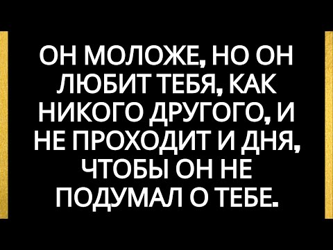 Видео: Он моложе, но он любит тебя, как никого другого, и не проходит и дня, чтобы он не подумал о тебе.