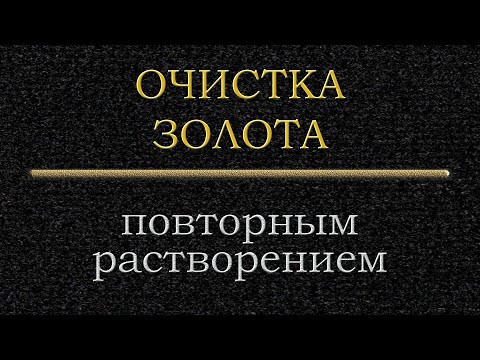 Видео: Очистка золота повторным растворением