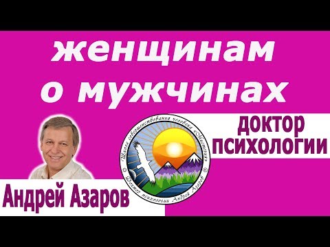 Видео: Что нужно знать каждой женщине об отношениях с мужчиной. Семинар Андрея Азарова.
